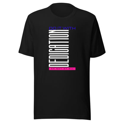 Do It With Dedication Or Not At All Unisex T-Shirt