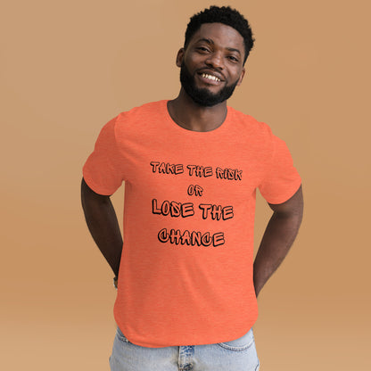 Take The Risk Or Lose The Chance Unisex T-Shirt